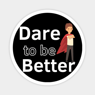 Dare to be Better Magnet